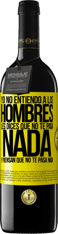39,95 € | Vino Tinto Edición RED MBE Reserva Yo no entiendo a los hombres. Les dices que no te pasa nada y piensan que no te pasa nada Etiqueta Amarilla. Etiqueta personalizable Reserva 12 Meses Cosecha 2016 Tempranillo