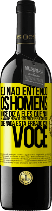 39,95 € | Vinho tinto Edição RED MBE Reserva Eu não entendo os homens. Você diz a eles que não há nada de errado com você e eles pensam que nada está errado com você Etiqueta Amarela. Etiqueta personalizável Reserva 12 Meses Colheita 2016 Tempranillo