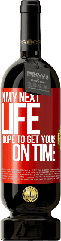 29,95 € Free Shipping | Red Wine Premium Edition MBS® Reserva In my next life, I hope to get yours on time Red Label. Customizable label Reserva 12 Months Harvest 2014 Tempranillo