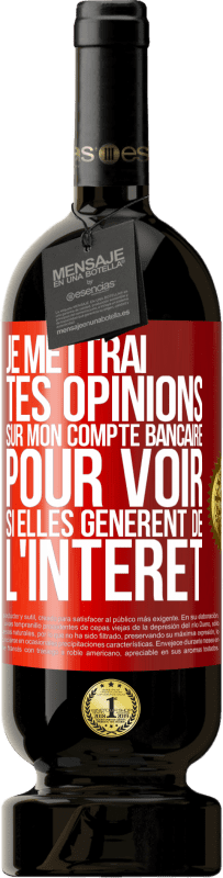 «Je mettrai tes opinions sur mon compte bancaire pour voir si elles génèrent de l'intérêt dans quelques années» Édition Premium MBS® Réserve