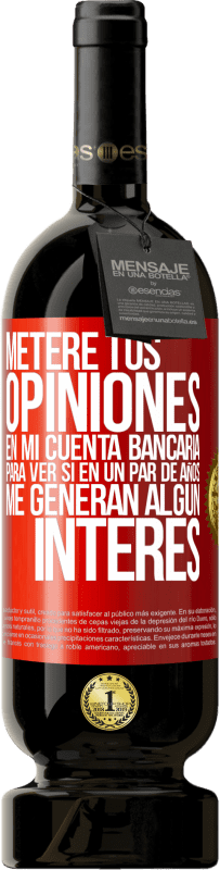 «Meteré tus opiniones en mi cuenta bancaria, para ver si en un par de años me generan algún interés» Edición Premium MBS® Reserva