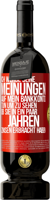 49,95 € | Rotwein Premium Ausgabe MBS® Reserve Ich werde deine Meinungen auf mein Bankkonto tun, um zu sehen, ob sie in ein paar Jahren Zinsen erbracht haben Rote Markierung. Anpassbares Etikett Reserve 12 Monate Ernte 2015 Tempranillo