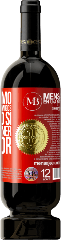 «No presumo de tener muchos amigos, pero sí de tener el mejor» Edición Premium MBS® Reserva