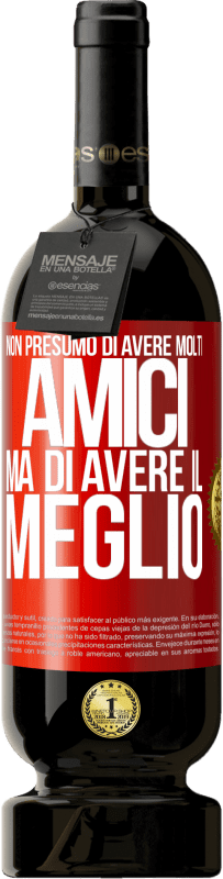 49,95 € Spedizione Gratuita | Vino rosso Edizione Premium MBS® Riserva Non presumo di avere molti amici, ma di avere il meglio Etichetta Rossa. Etichetta personalizzabile Riserva 12 Mesi Raccogliere 2015 Tempranillo