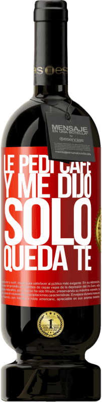 49,95 € | Красное вино Premium Edition MBS® Бронировать Le pedí café y me dijo: Sólo queda té Красная метка. Настраиваемая этикетка Бронировать 12 Месяцы Урожай 2016 Tempranillo