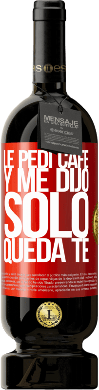 49,95 € | Vino Tinto Edición Premium MBS® Reserva Le pedí café y me dijo: Sólo queda té Etiqueta Roja. Etiqueta personalizable Reserva 12 Meses Cosecha 2016 Tempranillo