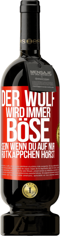 49,95 € | Rotwein Premium Ausgabe MBS® Reserve Der Wolf wird immer böse sein, wenn du auf nur Rotkäppchen hörst Rote Markierung. Anpassbares Etikett Reserve 12 Monate Ernte 2014 Tempranillo