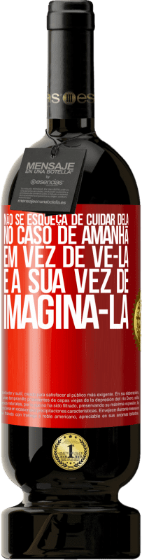 «Não se esqueça de cuidar dela, no caso de amanhã, em vez de vê-la, é a sua vez de imaginá-la» Edição Premium MBS® Reserva