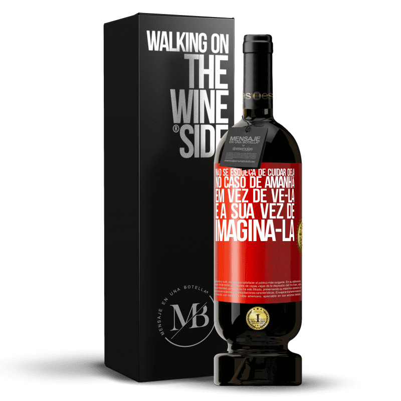 49,95 € Envio grátis | Vinho tinto Edição Premium MBS® Reserva Não se esqueça de cuidar dela, no caso de amanhã, em vez de vê-la, é a sua vez de imaginá-la Etiqueta Vermelha. Etiqueta personalizável Reserva 12 Meses Colheita 2015 Tempranillo