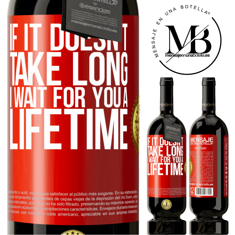 49,95 € Free Shipping | Red Wine Premium Edition MBS® Reserve If it doesn't take long, I wait for you a lifetime Red Label. Customizable label Reserve 12 Months Harvest 2014 Tempranillo