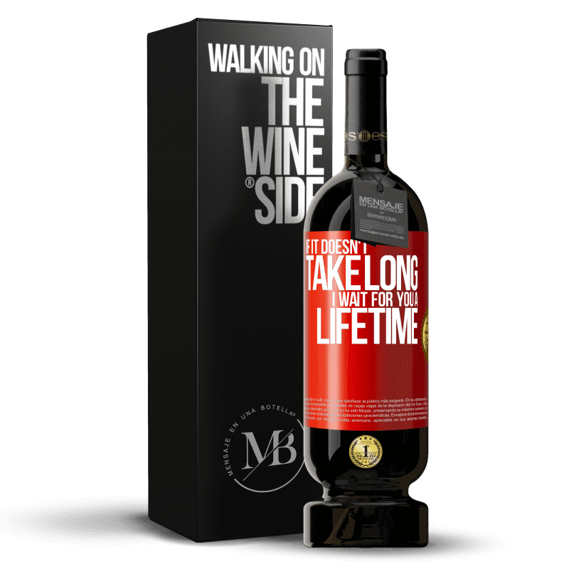 49,95 € Free Shipping | Red Wine Premium Edition MBS® Reserve If it doesn't take long, I wait for you a lifetime Red Label. Customizable label Reserve 12 Months Harvest 2015 Tempranillo