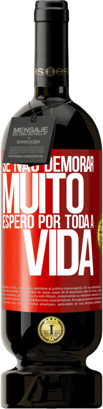 49,95 € | Vinho tinto Edição Premium MBS® Reserva Se não demorar muito, espero por toda a vida Etiqueta Vermelha. Etiqueta personalizável Reserva 12 Meses Colheita 2015 Tempranillo