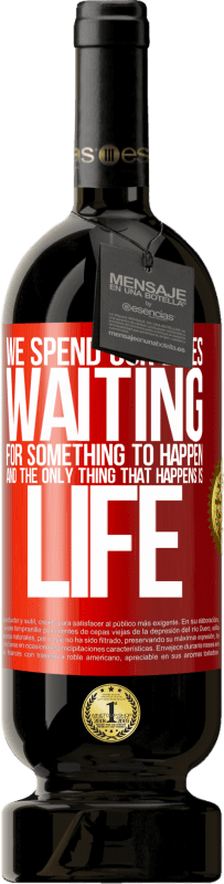 49,95 € Free Shipping | Red Wine Premium Edition MBS® Reserve We spend our lives waiting for something to happen, and the only thing that happens is life Red Label. Customizable label Reserve 12 Months Harvest 2016 Tempranillo