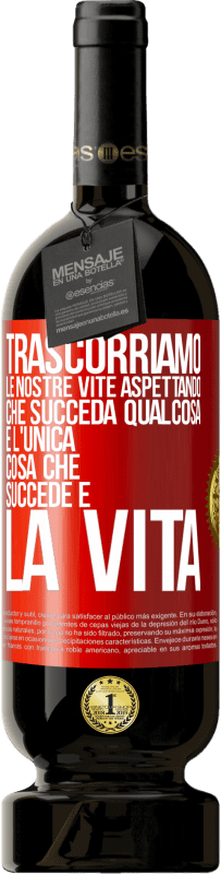 49,95 € | Vino rosso Edizione Premium MBS® Riserva Trascorriamo le nostre vite aspettando che succeda qualcosa e l'unica cosa che succede è la vita Etichetta Rossa. Etichetta personalizzabile Riserva 12 Mesi Raccogliere 2015 Tempranillo