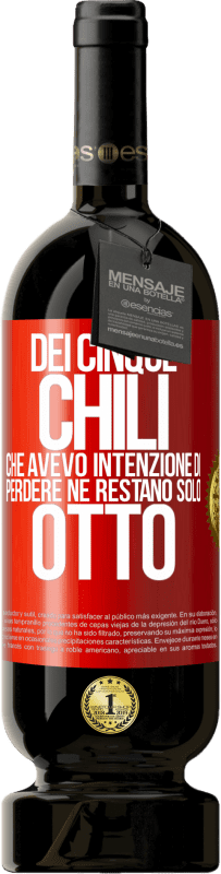 49,95 € | Vino rosso Edizione Premium MBS® Riserva Dei cinque chili che avevo intenzione di perdere, ne restano solo otto Etichetta Rossa. Etichetta personalizzabile Riserva 12 Mesi Raccogliere 2015 Tempranillo