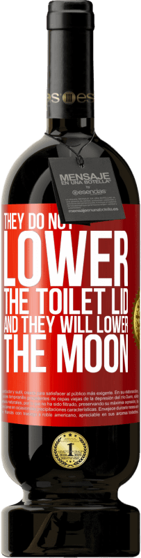 «They do not lower the toilet lid and they will lower the moon» Premium Edition MBS® Reserve