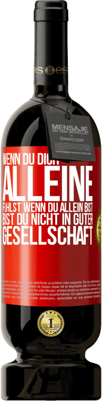 49,95 € | Rotwein Premium Ausgabe MBS® Reserve Wenn du dich alleine fühlst, wenn du allein bist, bist du nicht in guter Gesellschaft Rote Markierung. Anpassbares Etikett Reserve 12 Monate Ernte 2015 Tempranillo