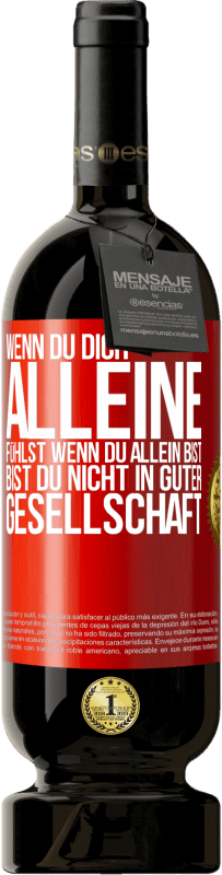 49,95 € | Rotwein Premium Ausgabe MBS® Reserve Wenn du dich alleine fühlst, wenn du allein bist, bist du nicht in guter Gesellschaft Rote Markierung. Anpassbares Etikett Reserve 12 Monate Ernte 2016 Tempranillo