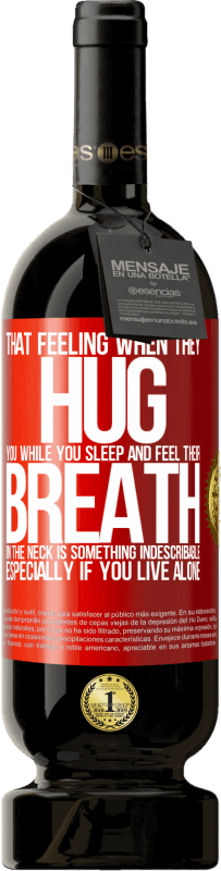 49,95 € | Red Wine Premium Edition MBS® Reserve That feeling when they hug you while you sleep and feel their breath in the neck, is something indescribable. Especially if Red Label. Customizable label Reserve 12 Months Harvest 2015 Tempranillo