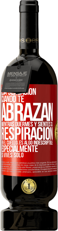 49,95 € Envío gratis | Vino Tinto Edición Premium MBS® Reserva Esa sensación cuando te abrazan mientras duermes y sientes su respiración en el cuello, es algo indescriptible Etiqueta Roja. Etiqueta personalizable Reserva 12 Meses Cosecha 2016 Tempranillo