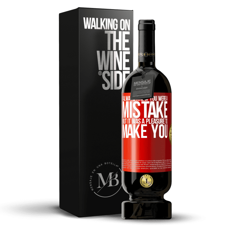 49,95 € Free Shipping | Red Wine Premium Edition MBS® Reserve I always knew you were a mistake, but it was a pleasure to make you Red Label. Customizable label Reserve 12 Months Harvest 2015 Tempranillo