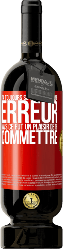 49,95 € | Vin rouge Édition Premium MBS® Réserve J'ai toujours su que tu étais une erreur mais ce fut un plaisir de te commettre Étiquette Rouge. Étiquette personnalisable Réserve 12 Mois Récolte 2015 Tempranillo