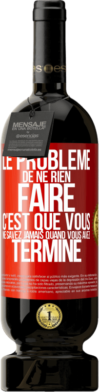 «Le problème de ne rien faire c'est que vous ne savez jamais quand vous avez terminé» Édition Premium MBS® Réserve