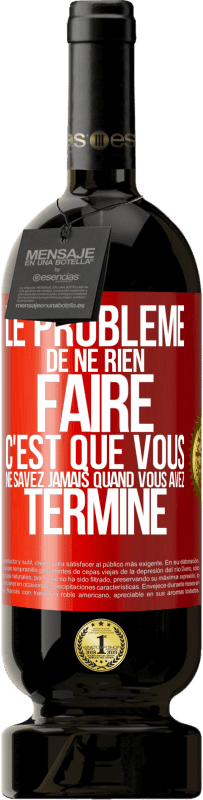 49,95 € Envoi gratuit | Vin rouge Édition Premium MBS® Réserve Le problème de ne rien faire c'est que vous ne savez jamais quand vous avez terminé Étiquette Rouge. Étiquette personnalisable Réserve 12 Mois Récolte 2016 Tempranillo