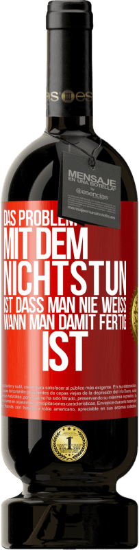 49,95 € Kostenloser Versand | Rotwein Premium Ausgabe MBS® Reserve Das Problem mit dem Nichtstun ist, dass man nie weiß, wann man damit fertig ist Rote Markierung. Anpassbares Etikett Reserve 12 Monate Ernte 2016 Tempranillo