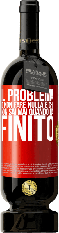 49,95 € | Vino rosso Edizione Premium MBS® Riserva Il problema di non fare nulla è che non sai mai quando hai finito Etichetta Rossa. Etichetta personalizzabile Riserva 12 Mesi Raccogliere 2015 Tempranillo