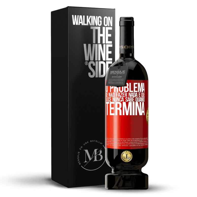 49,95 € Envio grátis | Vinho tinto Edição Premium MBS® Reserva O problema de não fazer nada é que você nunca sabe quando termina Etiqueta Vermelha. Etiqueta personalizável Reserva 12 Meses Colheita 2015 Tempranillo