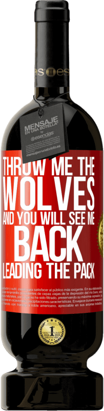 49,95 € | Red Wine Premium Edition MBS® Reserve Throw me the wolves and you will see me back leading the pack Red Label. Customizable label Reserve 12 Months Harvest 2014 Tempranillo