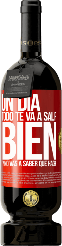 49,95 € Envío gratis | Vino Tinto Edición Premium MBS® Reserva Un día todo te va a salir bien y no vas a saber qué hacer Etiqueta Roja. Etiqueta personalizable Reserva 12 Meses Cosecha 2016 Tempranillo