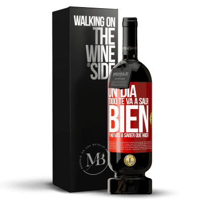«Un día todo te va a salir bien y no vas a saber qué hacer» Edición Premium MBS® Reserva