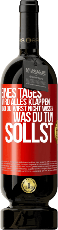 49,95 € | Rotwein Premium Ausgabe MBS® Reserve Eines Tages wird alles klappen und du wirst nicht wissen, was du tun sollst Rote Markierung. Anpassbares Etikett Reserve 12 Monate Ernte 2016 Tempranillo