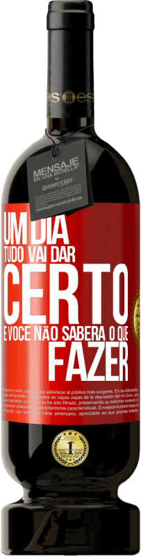 49,95 € Envio grátis | Vinho tinto Edição Premium MBS® Reserva Um dia tudo vai dar certo e você não saberá o que fazer Etiqueta Vermelha. Etiqueta personalizável Reserva 12 Meses Colheita 2015 Tempranillo