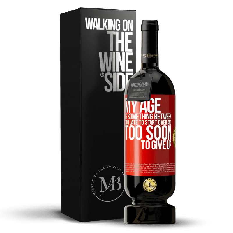 49,95 € Free Shipping | Red Wine Premium Edition MBS® Reserve My age is something between ... Too late to start over and ... too soon to give up Red Label. Customizable label Reserve 12 Months Harvest 2014 Tempranillo