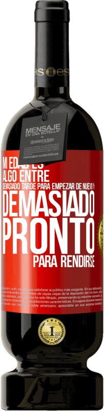 49,95 € | Vino Tinto Edición Premium MBS® Reserva Mi edad es algo entre… Demasiado tarde para empezar de nuevo y… demasiado pronto para rendirse Etiqueta Roja. Etiqueta personalizable Reserva 12 Meses Cosecha 2016 Tempranillo