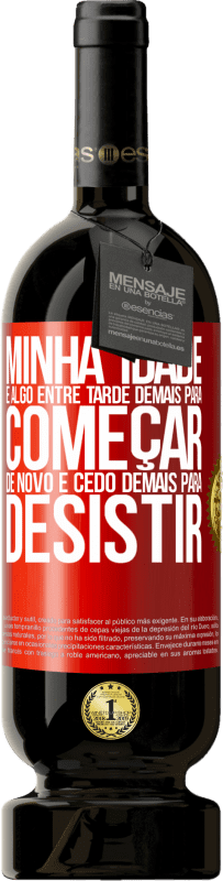 49,95 € | Vinho tinto Edição Premium MBS® Reserva Minha idade é algo entre ... Tarde demais para começar de novo e ... cedo demais para desistir Etiqueta Vermelha. Etiqueta personalizável Reserva 12 Meses Colheita 2015 Tempranillo