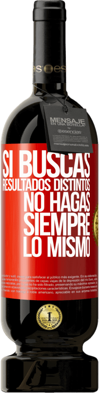 49,95 € | Vino Tinto Edición Premium MBS® Reserva Si buscas resultados distintos, no hagas siempre lo mismo Etiqueta Roja. Etiqueta personalizable Reserva 12 Meses Cosecha 2015 Tempranillo