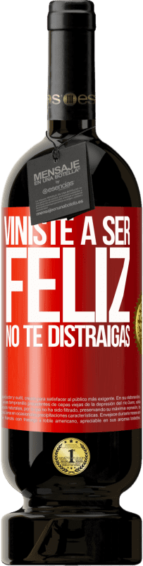 «Viniste a ser feliz. No te distraigas» Edición Premium MBS® Reserva