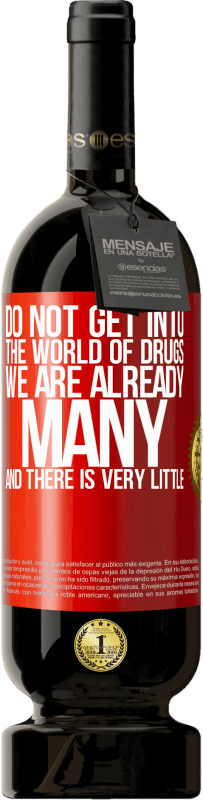«Do not get into the world of drugs ... We are already many and there is very little» Premium Edition MBS® Reserve