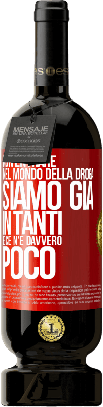 49,95 € | Vino rosso Edizione Premium MBS® Riserva Non entrare nel mondo della droga ... Siamo già in tanti e ce n'è davvero poco Etichetta Rossa. Etichetta personalizzabile Riserva 12 Mesi Raccogliere 2015 Tempranillo