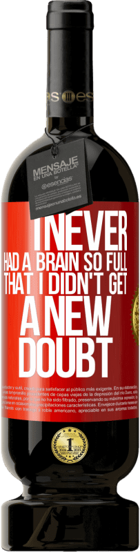 «I never had a brain so full that I didn't get a new doubt» Premium Edition MBS® Reserva