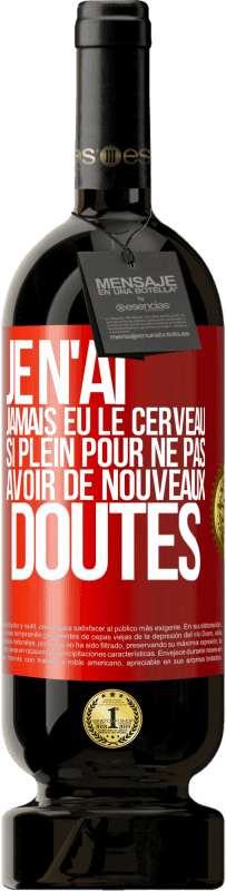 «Je n'ai jamais eu le cerveau si plein pour ne pas avoir de nouveaux doutes» Édition Premium MBS® Réserve