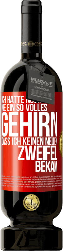 49,95 € | Rotwein Premium Ausgabe MBS® Reserve Ich hatte noch nie ein so volles Gehirn, dass ich keinen neuen Zweifel bekam Rote Markierung. Anpassbares Etikett Reserve 12 Monate Ernte 2015 Tempranillo