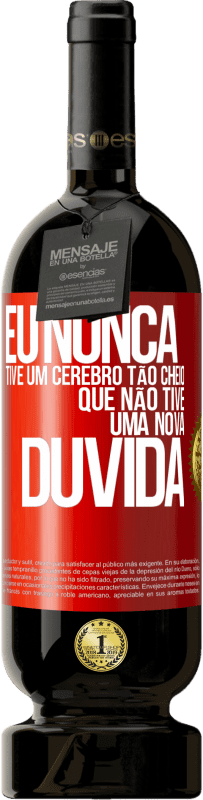 49,95 € | Vinho tinto Edição Premium MBS® Reserva Eu nunca tive um cérebro tão cheio que não tive uma nova dúvida Etiqueta Vermelha. Etiqueta personalizável Reserva 12 Meses Colheita 2015 Tempranillo