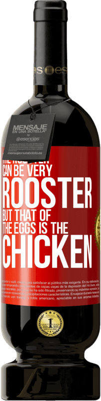 «The rooster can be very rooster, but that of the eggs is the chicken» Premium Edition MBS® Reserve