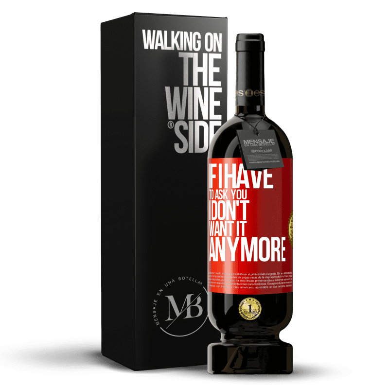 49,95 € Free Shipping | Red Wine Premium Edition MBS® Reserve If I have to ask you, I don't want it anymore Red Label. Customizable label Reserve 12 Months Harvest 2015 Tempranillo