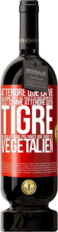 49,95 € Envoi gratuit | Vin rouge Édition Premium MBS® Réserve Attendre que la vie vous sourie parce que vous êtes quelqu'un de bien c'est comme attendre qu'un tigre ne vous attaque pas parce Étiquette Rouge. Étiquette personnalisable Réserve 12 Mois Récolte 2016 Tempranillo